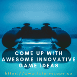 Come Up With Awesome Innovative Game Ideas