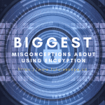 Biggest Misconceptions About Using Encryption
