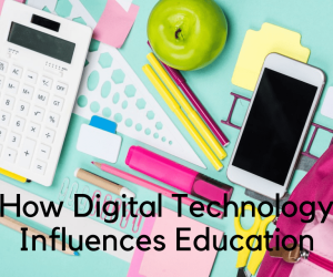 How Digital Technology Beneficially Influences Education