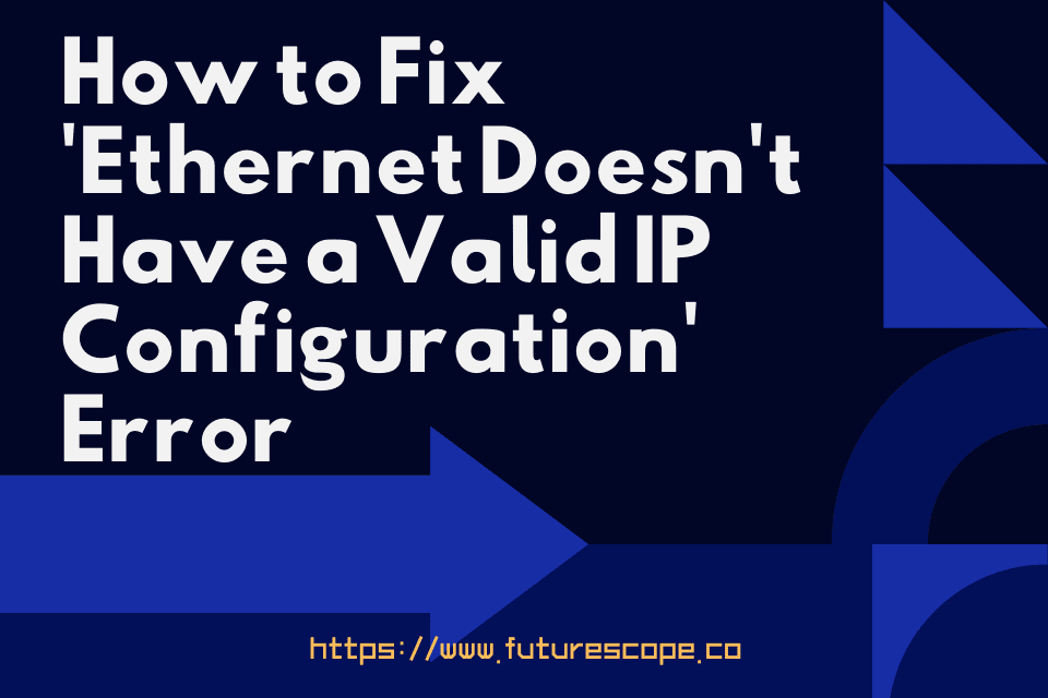 Ethernet Doesn't Have a Valid IP Configuration' Error
