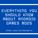Everything You Should Know About Android Games Mods
