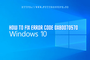 How To Fix Error Code 0x80070570