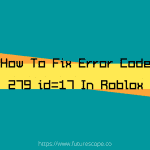 How To Fix Error Code 279 id=17 In Roblox