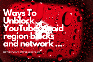 How To Unblock Youtube? Ways To Access YouTube Videos