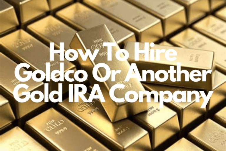 How To Decide If You Want To Hire Goldco Or Another Gold IRA Company
