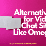 Alternatives for Video Chat Sites Like Omegle