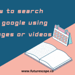 How to Search on Google Using Images or Videos