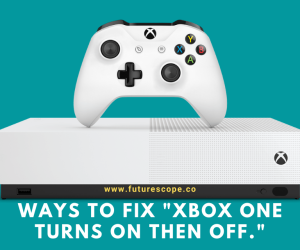 How to Fix Xbox One Turns on then Off Instantly?