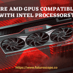 Are AMD GPUs Compatible With Intel Processors