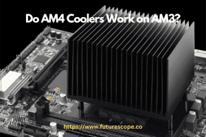 Do AM4 Coolers Work on AM3