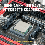 Does AM3+ CPU Have Integrated Graphics