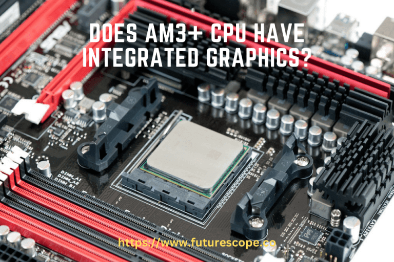 Does AM3+ CPU Have Integrated Graphics?