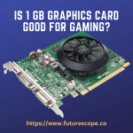 Is 1 GB Graphics Card Good for Gaming