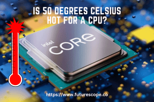 Is 50 Degrees Celsius Hot for a CPU