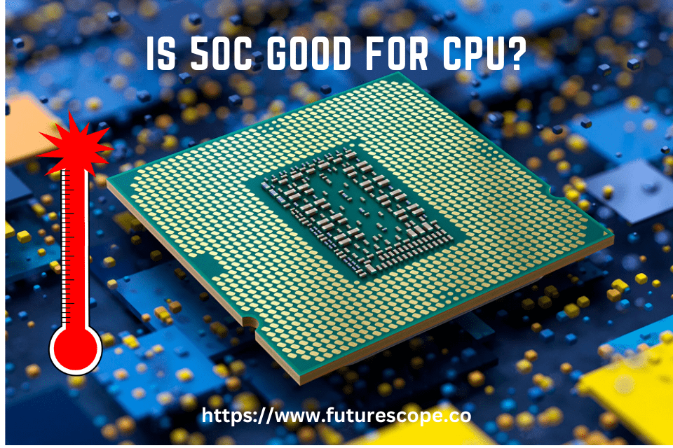 Is 50C Good for CPU? Tech Talkies