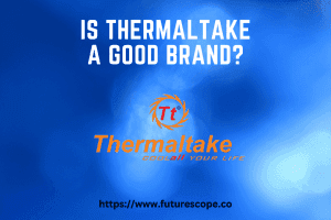 Is Thermaltake a Good Brand