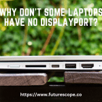 Why Don't Some Laptops Have No Displayport
