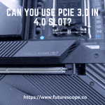 Can You Use PCIe 3.0 in 4.0 Slot