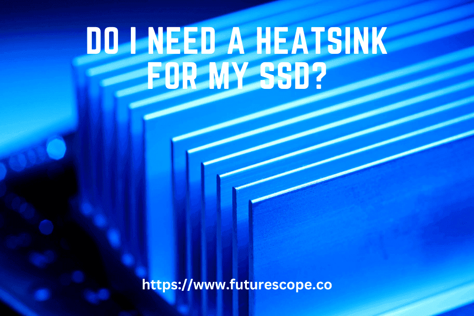 Do I Need a Heatsink for My SSD?