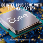 Do Intel CPUs Come With Thermal Paste