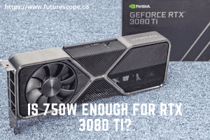 Is 750W Enough for RTX 3080 Ti