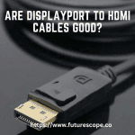 Are Displayport to HDMI Cables Good