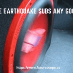 Are Earthquake Subs Any Good