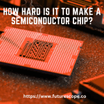 How hard is it to make a semiconductor chip