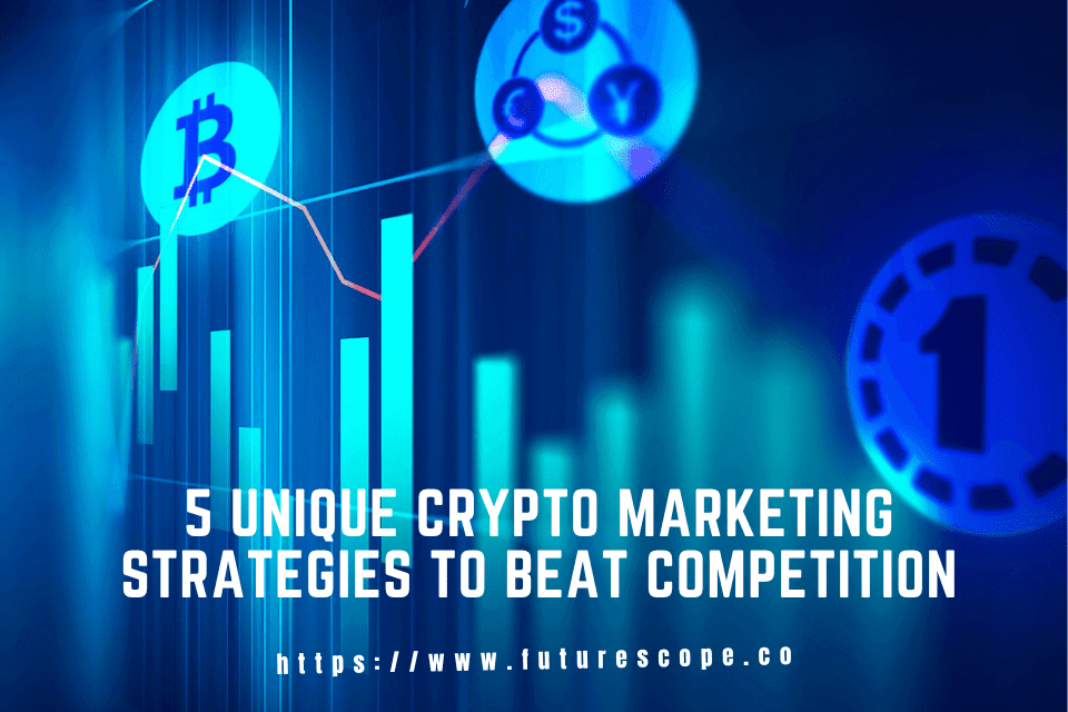 5 Unique Crypto Marketing Strategies to Beat Competition