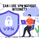 Can I Use VPN Without Internet