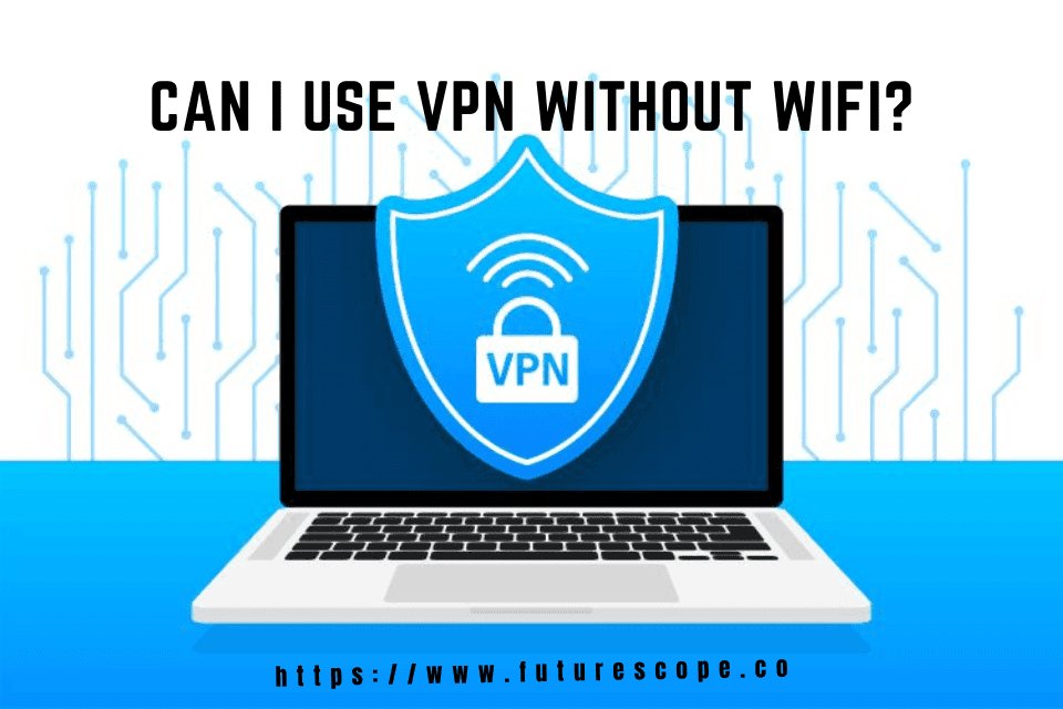 Can I Use VPN Without Wifi