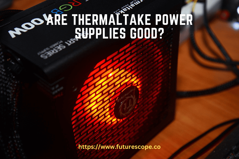 Are Thermaltake Power Supplies Good?