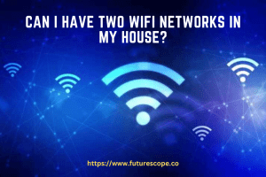 Can I Have Two Wifi Networks in My House