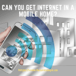 Can You Get Internet in a Mobile Home