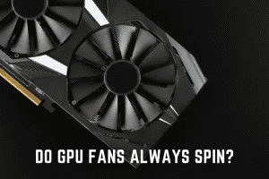 Do GPU Fans Always Spin