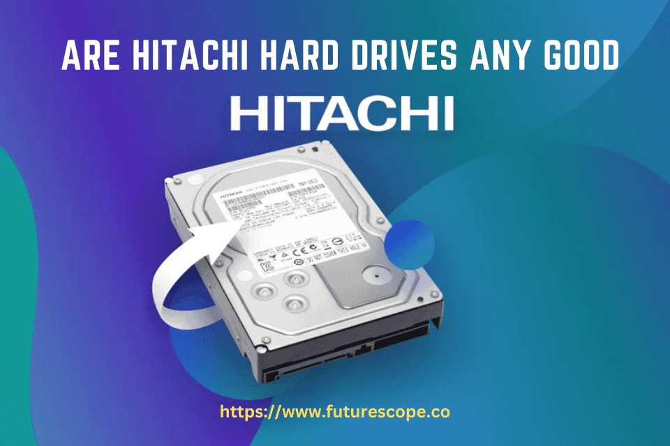 Are Hitachi Hard Drives Any Good? Tech Talkies