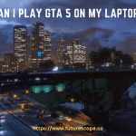 Can I Play GTA 5 on My Laptop