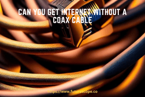 Can You Get Internet Without a Coax Cable