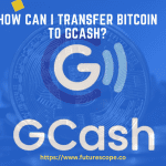 How Can I Transfer Bitcoin to Gcash