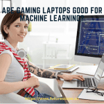 Are Gaming Laptops Good for Machine Learning