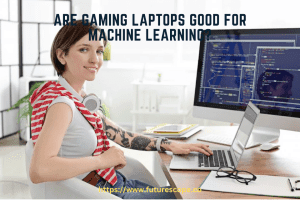 Are Gaming Laptops Good for Machine Learning