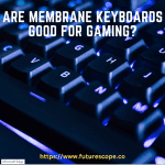 Are Membrane Keyboards Good for Gaming