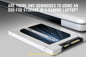 Are There Any Downsides to Using an SSD for Storage in a Gaming Laptop