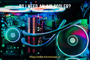 Do I Need An Aio Cooler