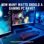 How Many Watts Should a Gaming PC Have The Ultimate Guide