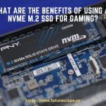 What are the Benefits of Using an NVMe M.2 SSD for Gaming