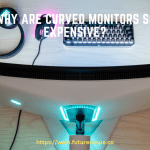 Why Are Curved Monitors So Expensive