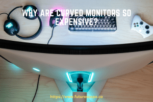 Why Are Curved Monitors So Expensive