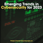 Emerging Trends in Cybersecurity for 2023