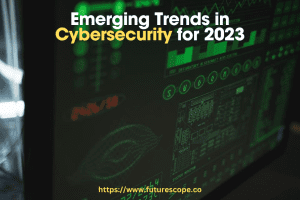 Emerging Trends in Cybersecurity for 2023